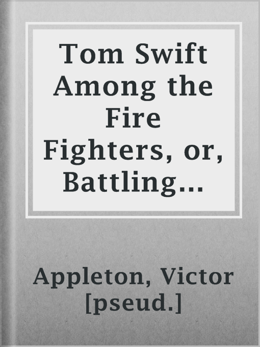 Title details for Tom Swift Among the Fire Fighters, or, Battling with Flames from the Air by Victor [pseud.] Appleton - Available